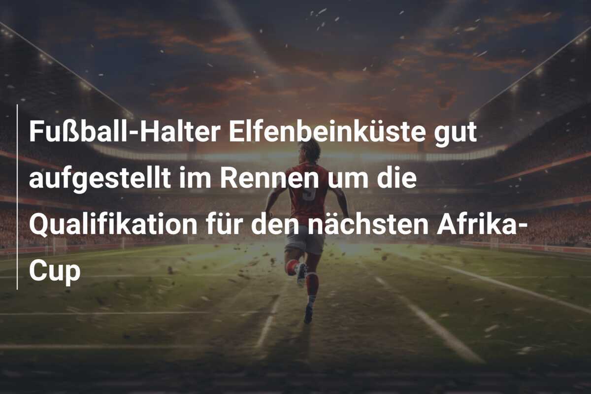 Fußball-Halter Elfenbeinküste gut aufgestellt im Rennen um die Qualifikation für den nächsten Afrika-Cup