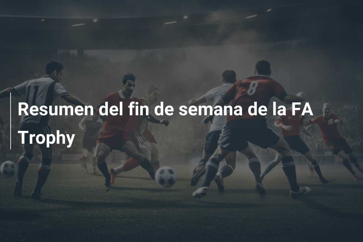 Resumen del fin de semana de la FA Trophy
