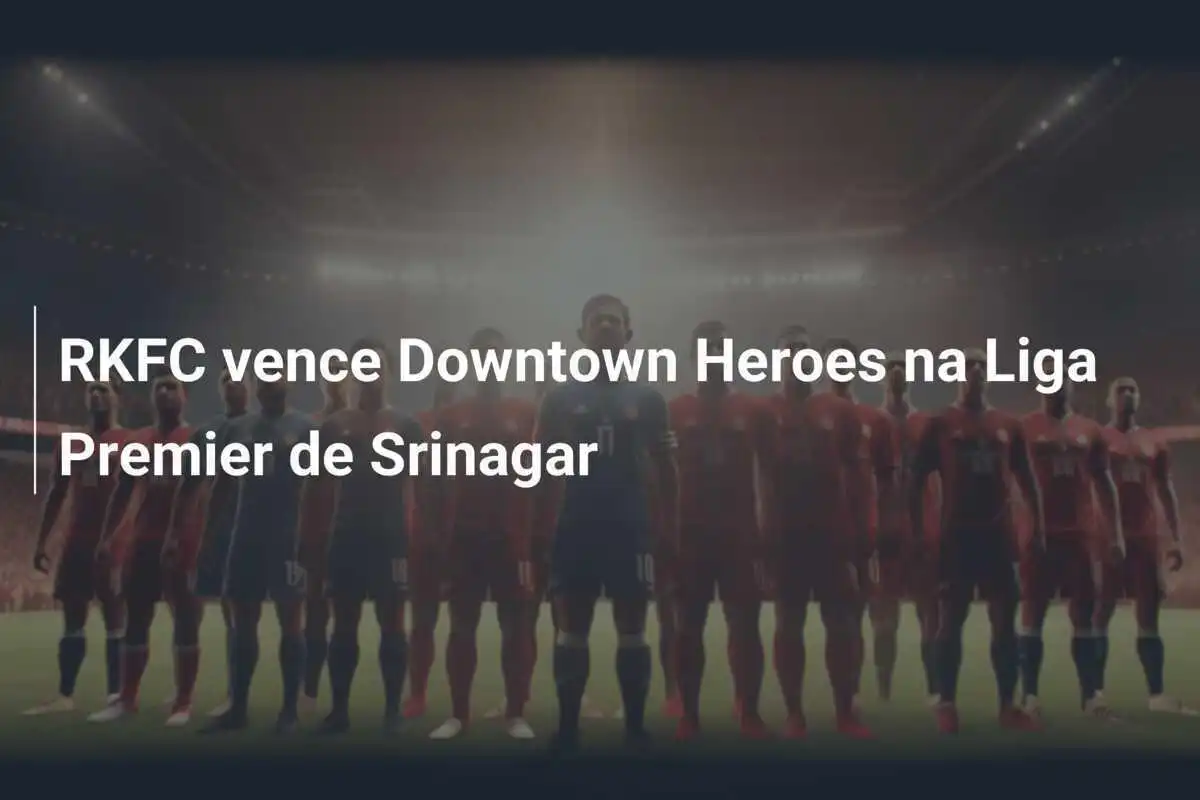 RKFC vence Downtown Heroes na Liga Premier de Srinagar