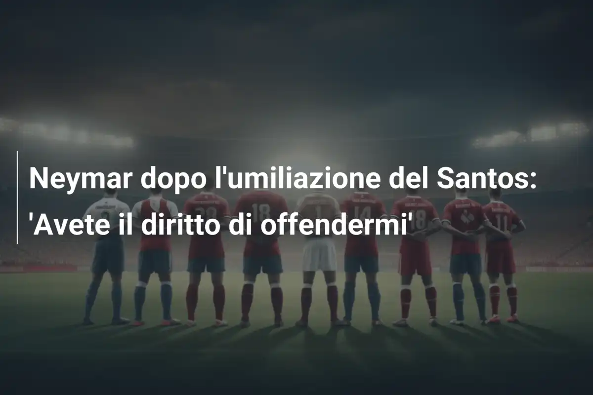 Neymar dopo l'umiliazione del Santos: 'Avete il diritto di offendermi'