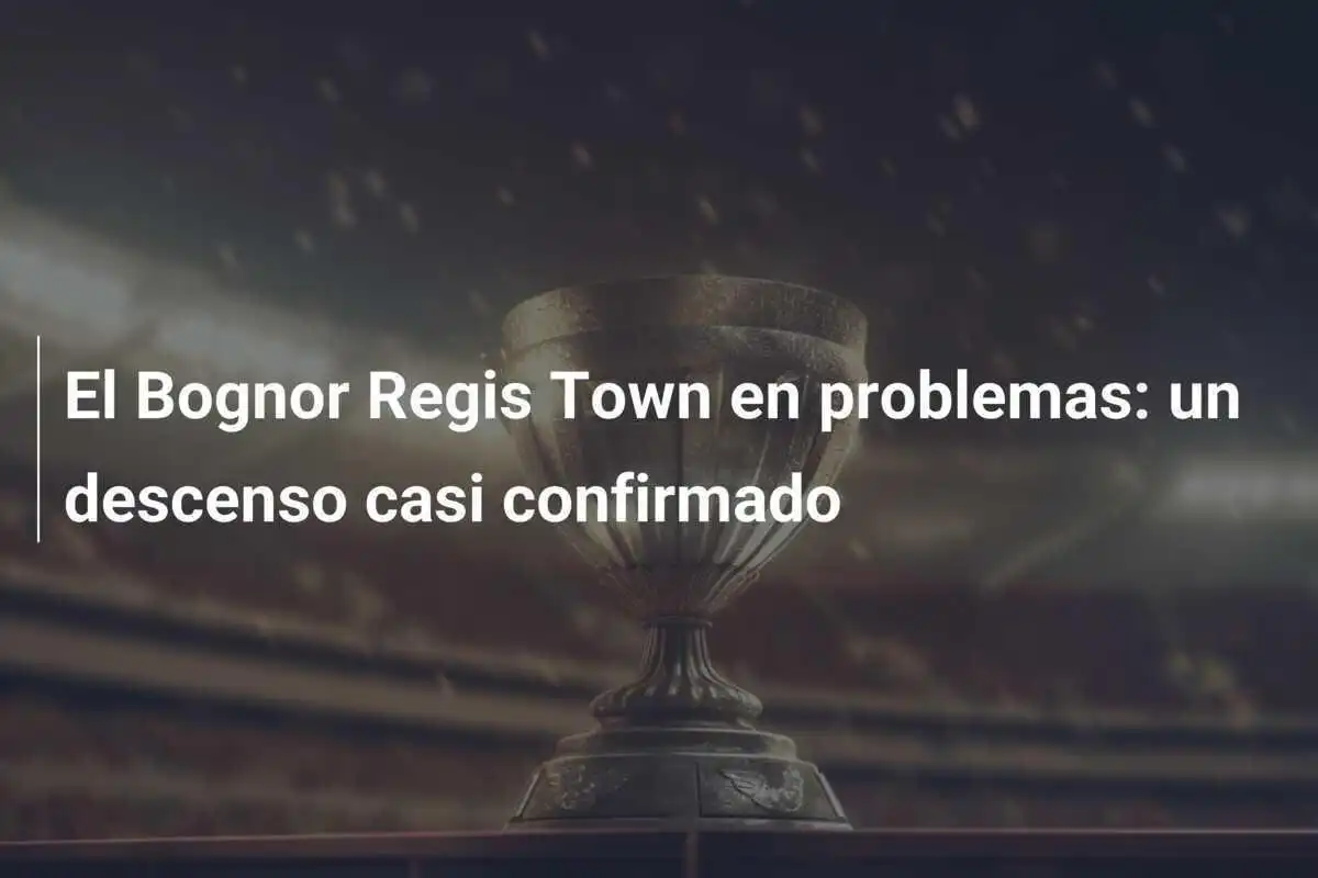 El Bognor Regis Town en problemas: un descenso casi confirmado