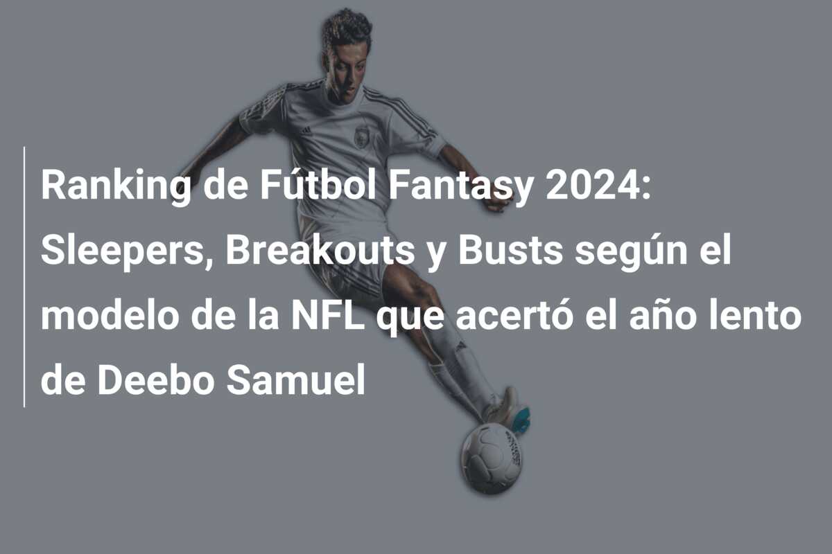 Ranking de Fútbol Fantasy 2024: Sleepers, Breakouts y Busts según el modelo de la NFL que acertó el año lento de Deebo Samuel