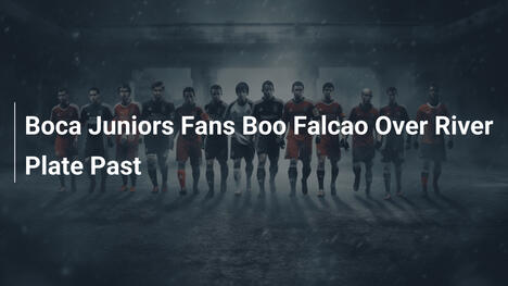 Boca-Juniors-Fans pfeifen Falcao wegen River-Plate-Vergangenheit