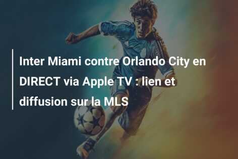 Inter Miami contre Orlando City en DIRECT via Apple TV : lien et diffusion sur la MLS