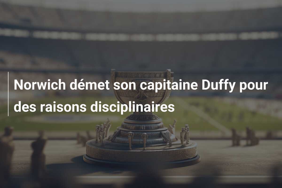 Norwich démet son capitaine Duffy pour des raisons disciplinaires