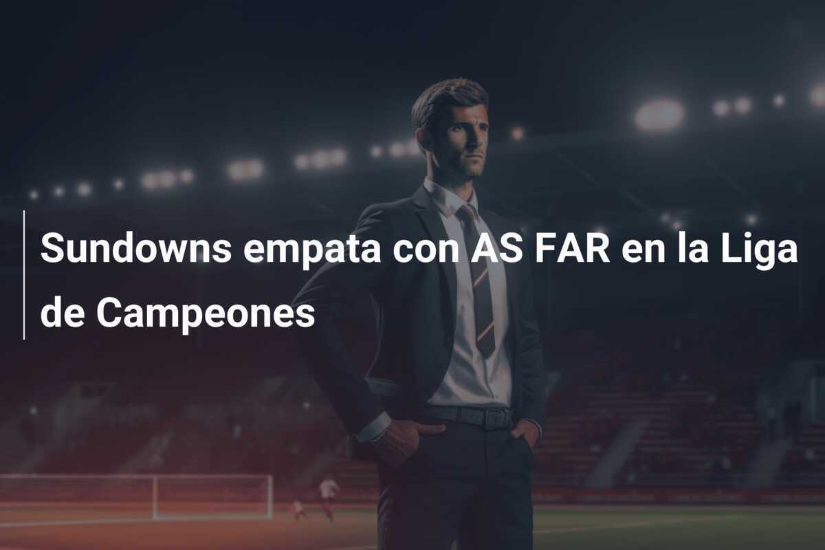 Sundowns empata con AS FAR en la Liga de Campeones
