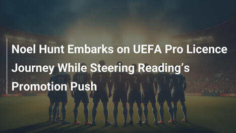 Noel Hunt jagt den Aufstieg mit Reading und startet UEFA Pro Licence