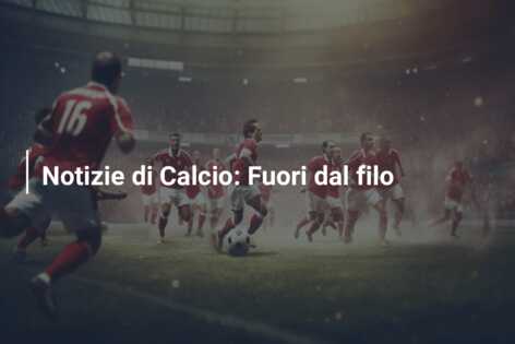 Notizie di Calcio: Fuori dal filo