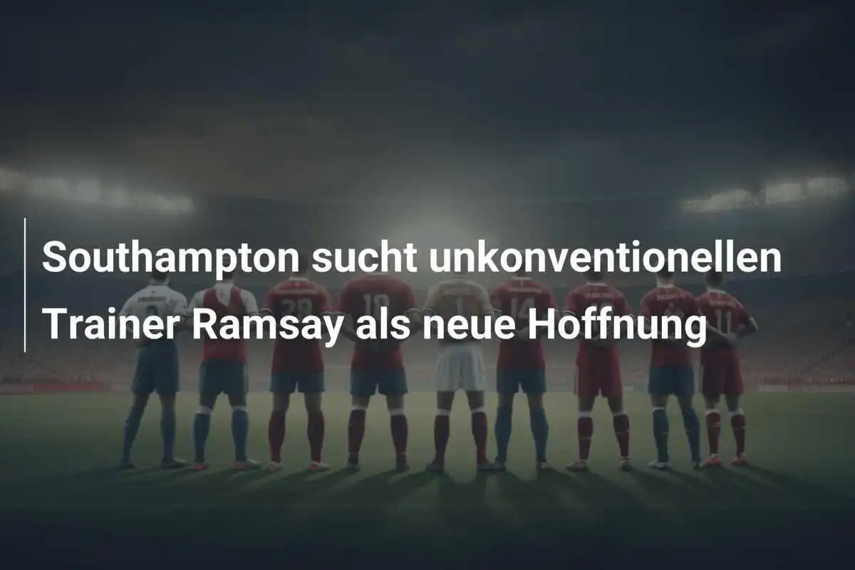 Southampton sucht unkonventionellen Trainer Ramsay als neue Hoffnung