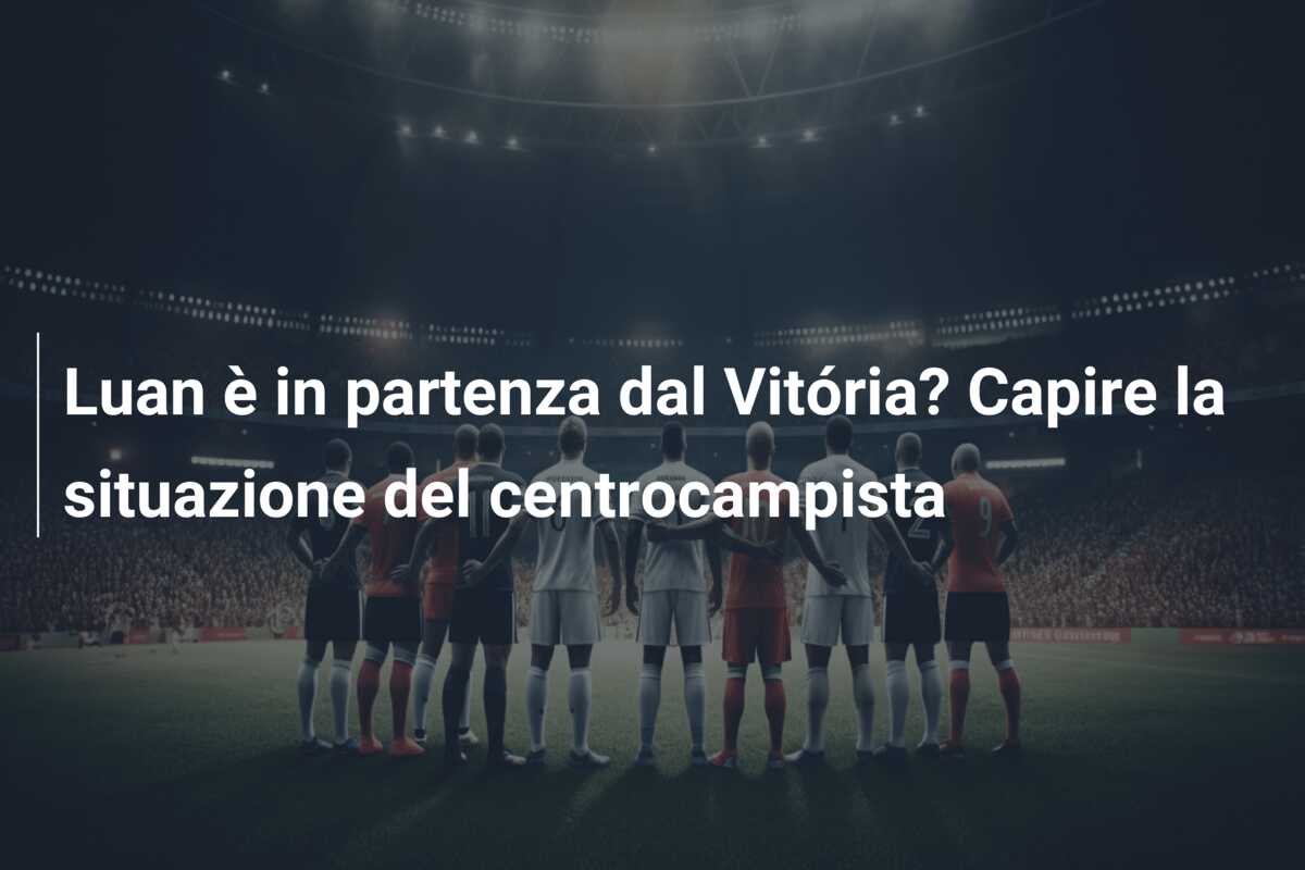 Luan è in partenza dal Vitória? Capire la situazione del centrocampista