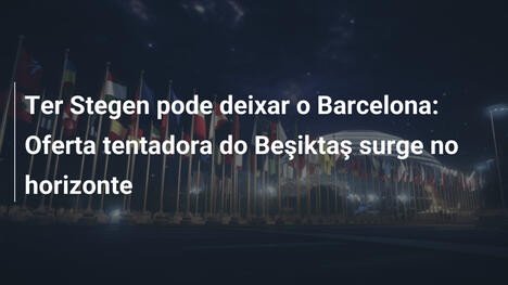 Ter Stegen pode deixar o Barcelona: Oferta tentadora do Beşiktaş surge no horizonte