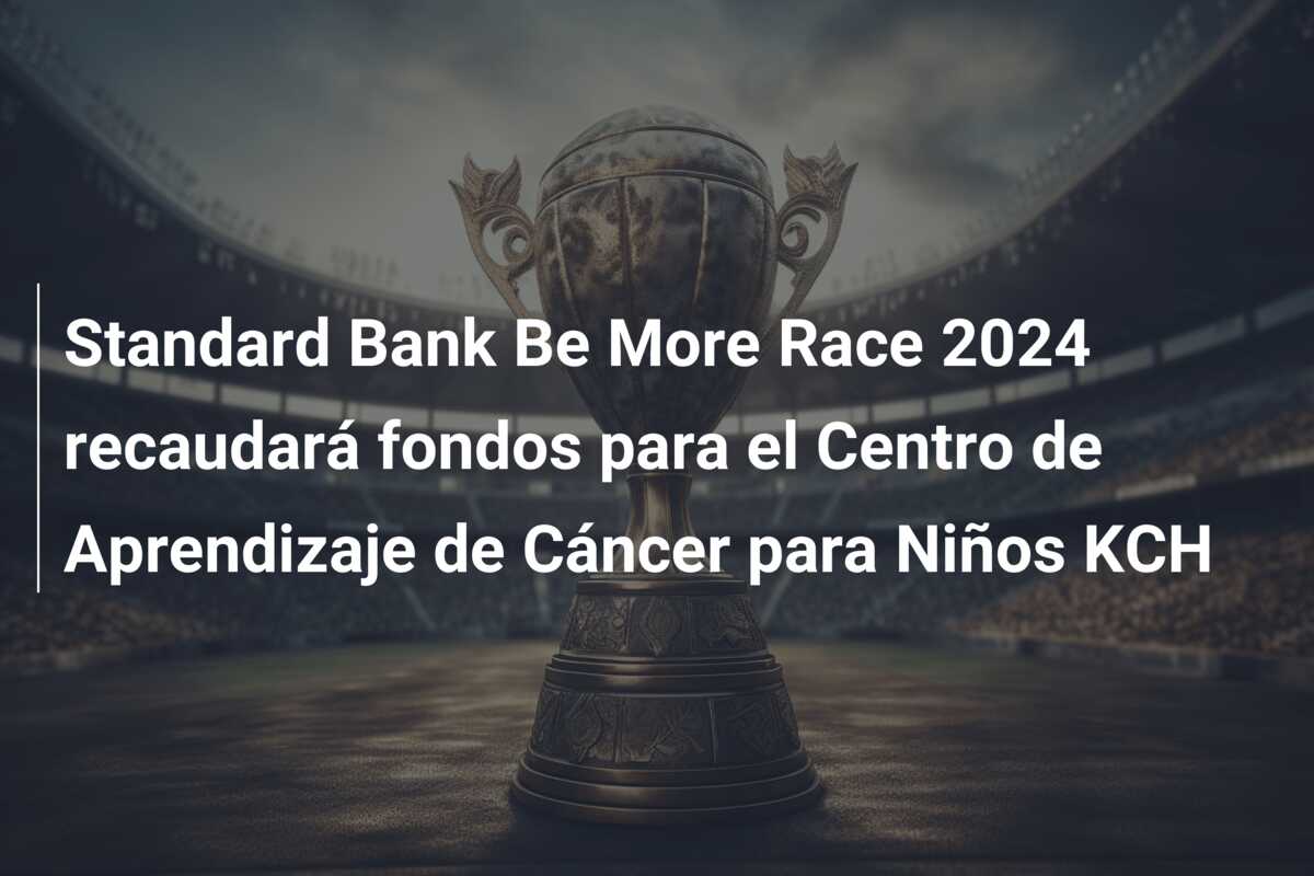Standard Bank Be More Race 2024 recaudará fondos para el Centro de Aprendizaje de Cáncer para Niños KCH
