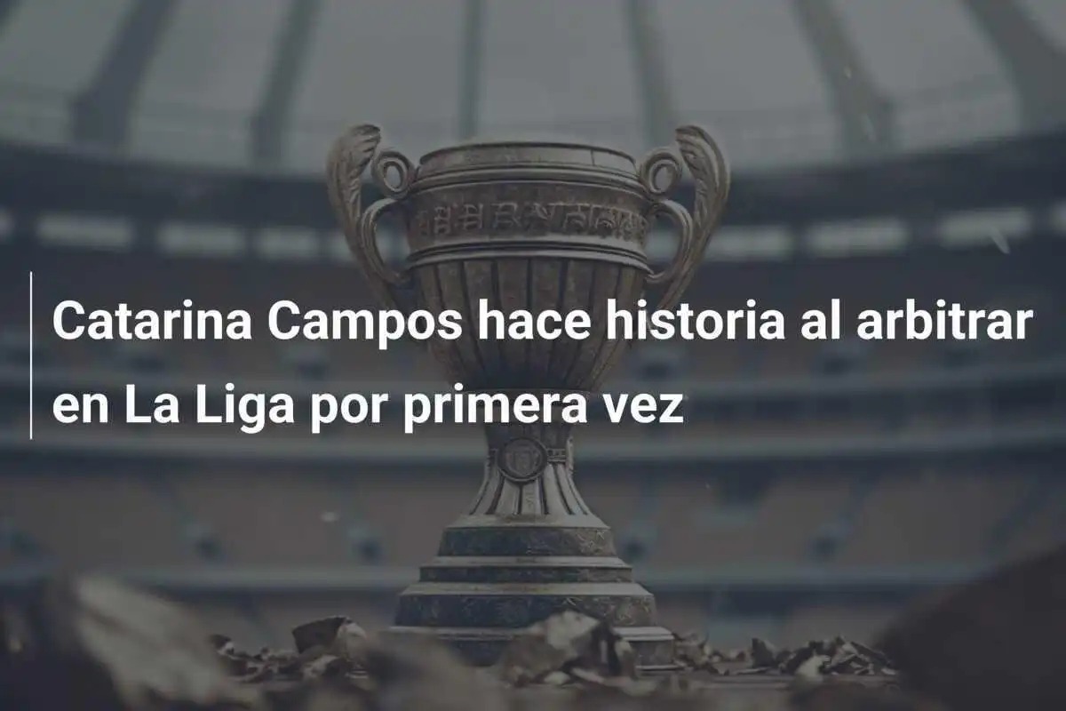 Catarina Campos hace historia al arbitrar en La Liga por primera vez