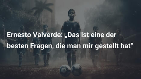 Ernesto Valverde: „Das ist eine der besten Fragen, die man mir gestellt hat“