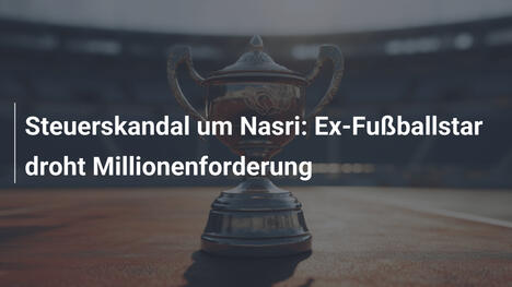 Steuerskandal um Nasri: Ex-Fußballstar droht Millionenforderung