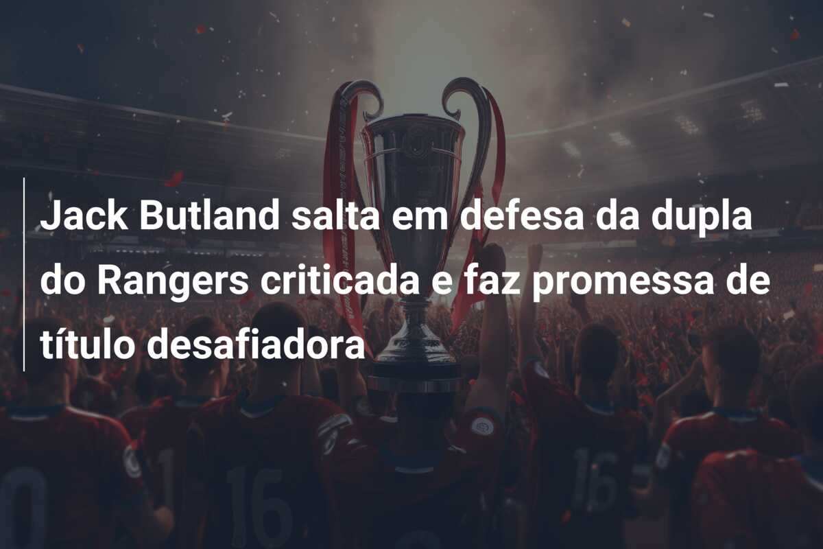 Jack Butland salta em defesa da dupla do Rangers criticada e faz promessa de título desafiadora