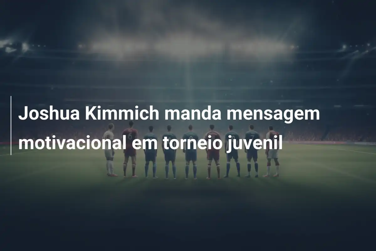 Joshua Kimmich manda mensagem motivacional em torneio juvenil