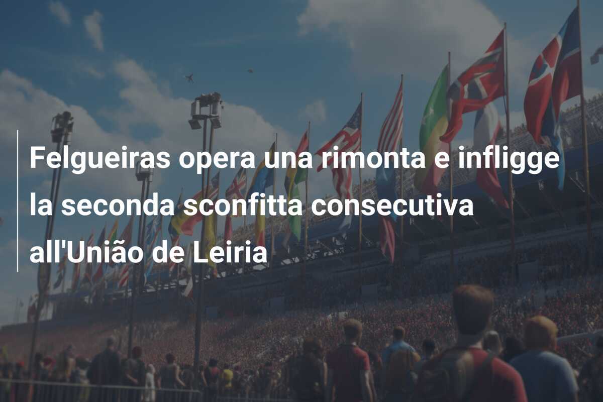 Felgueiras opera una rimonta e infligge la seconda sconfitta consecutiva all'União de Leiria