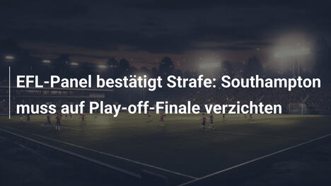 EFL-Panel bestätigt Strafe: Southampton muss auf Play-off-Finale verzichten