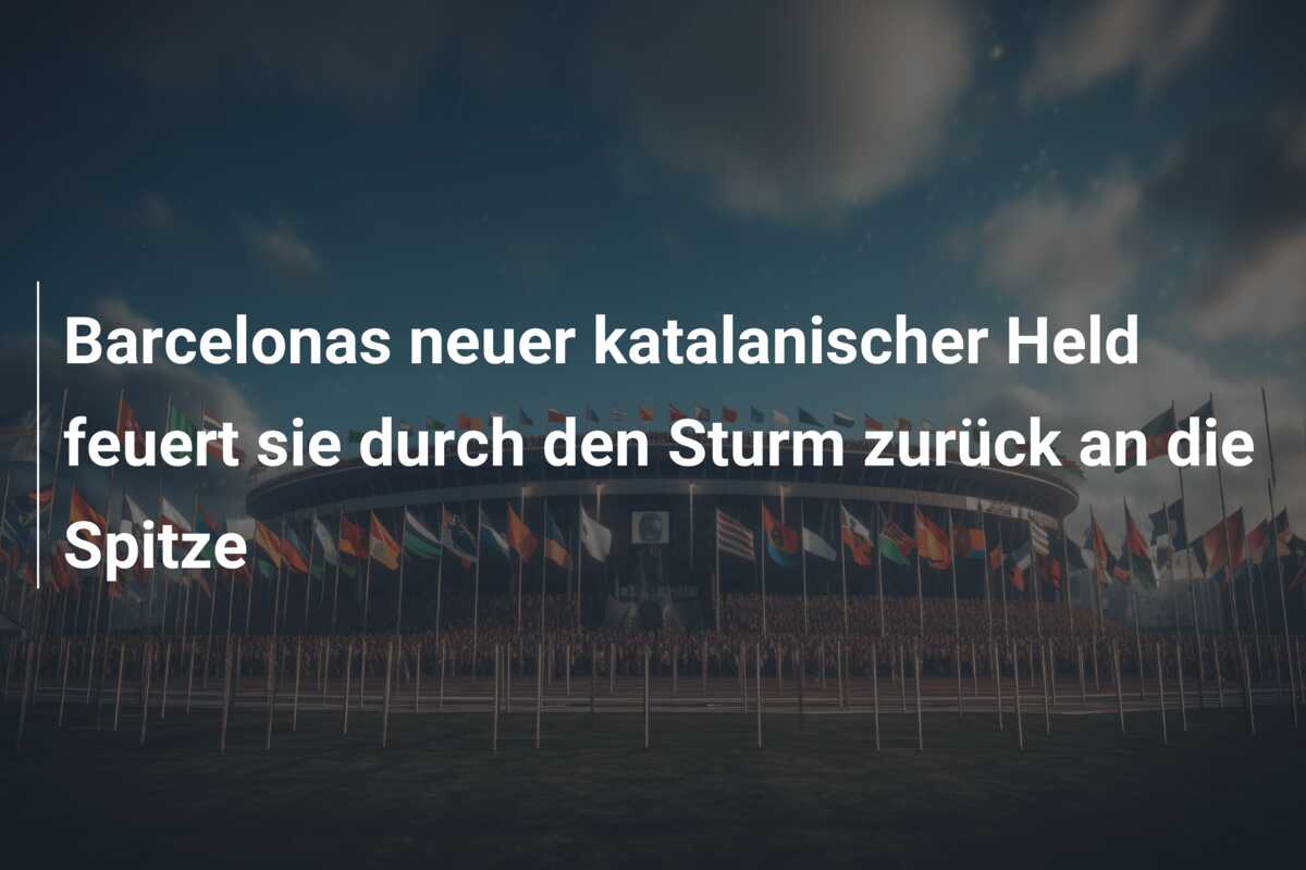 Barcelonas neuer katalanischer Held feuert sie durch den Sturm zurück an die Spitze