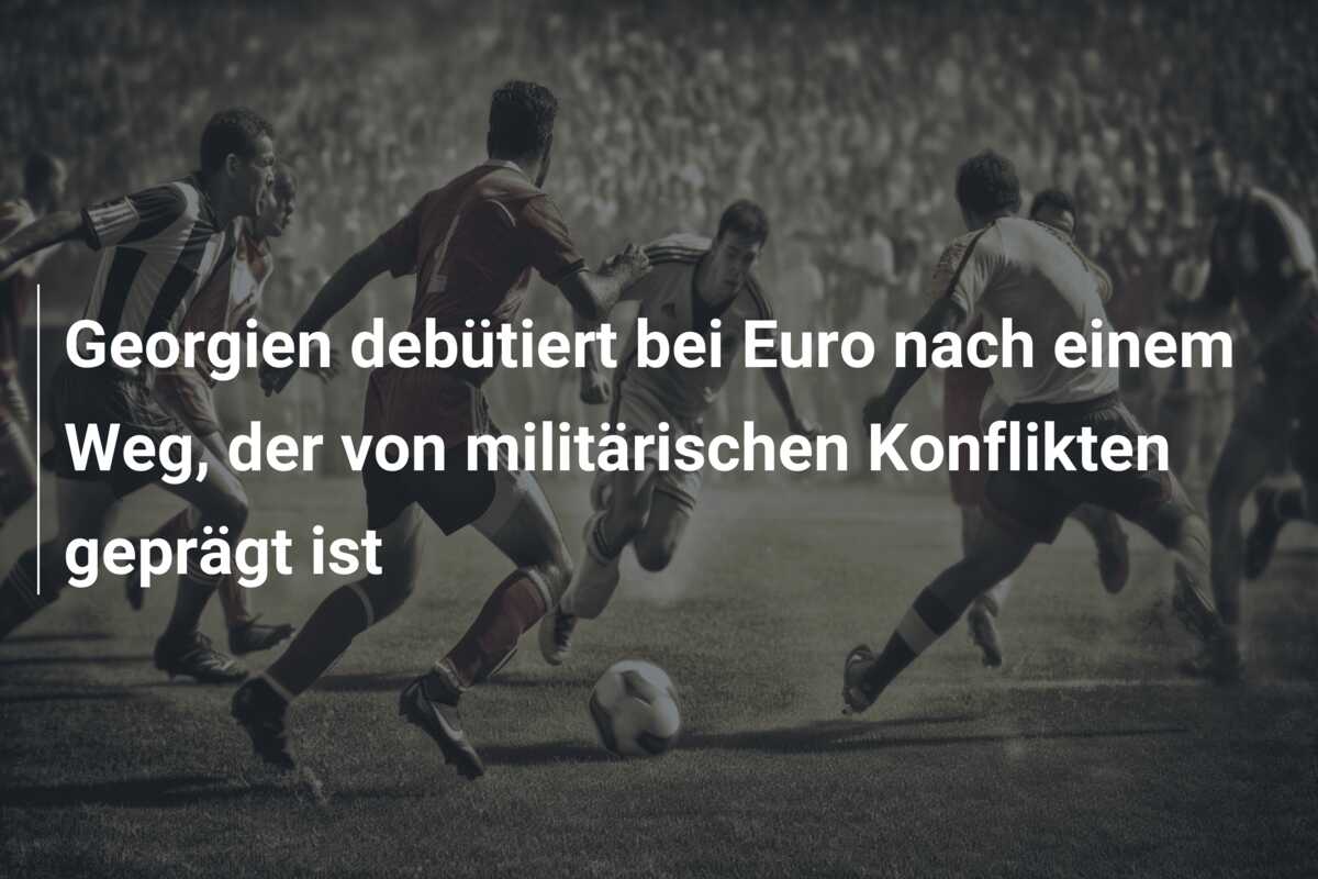 Georgien debütiert bei Euro nach einem Weg, der von militärischen Konflikten geprägt ist