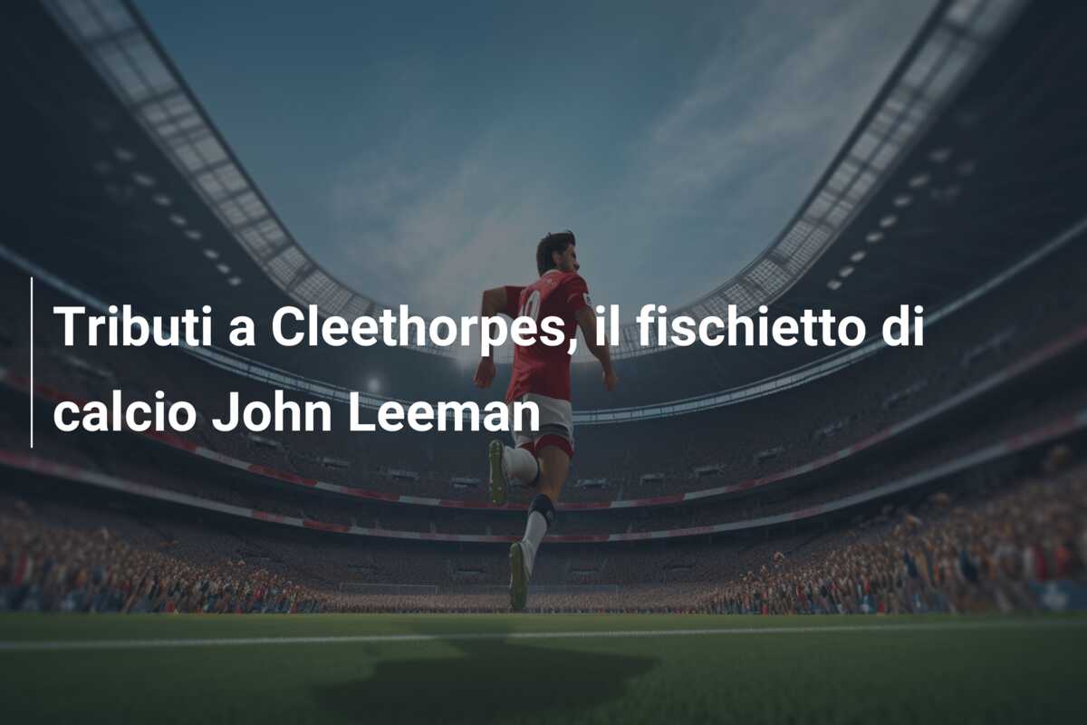Tributi a Cleethorpes, il fischietto di calcio John Leeman