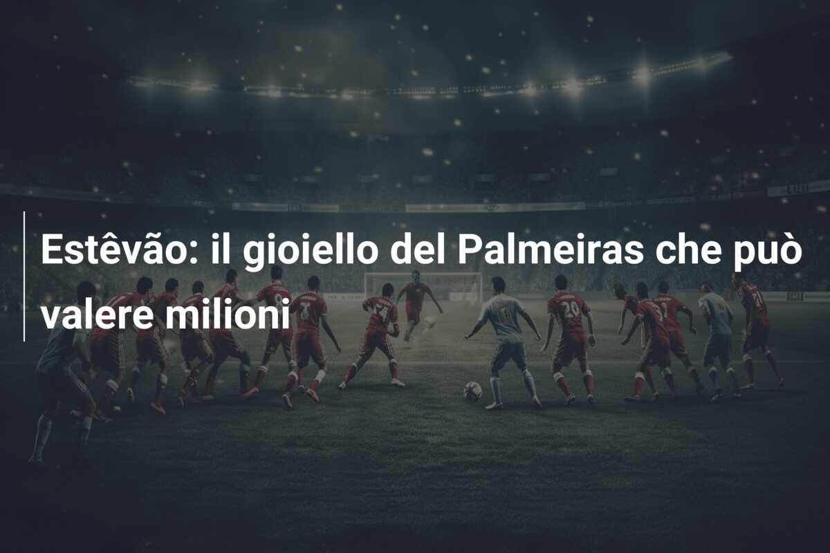 Estêvão: il gioiello del Palmeiras che può valere milioni