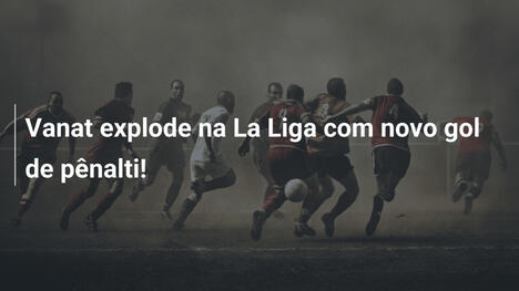 Vanat explode na La Liga com novo gol de pênalti!
