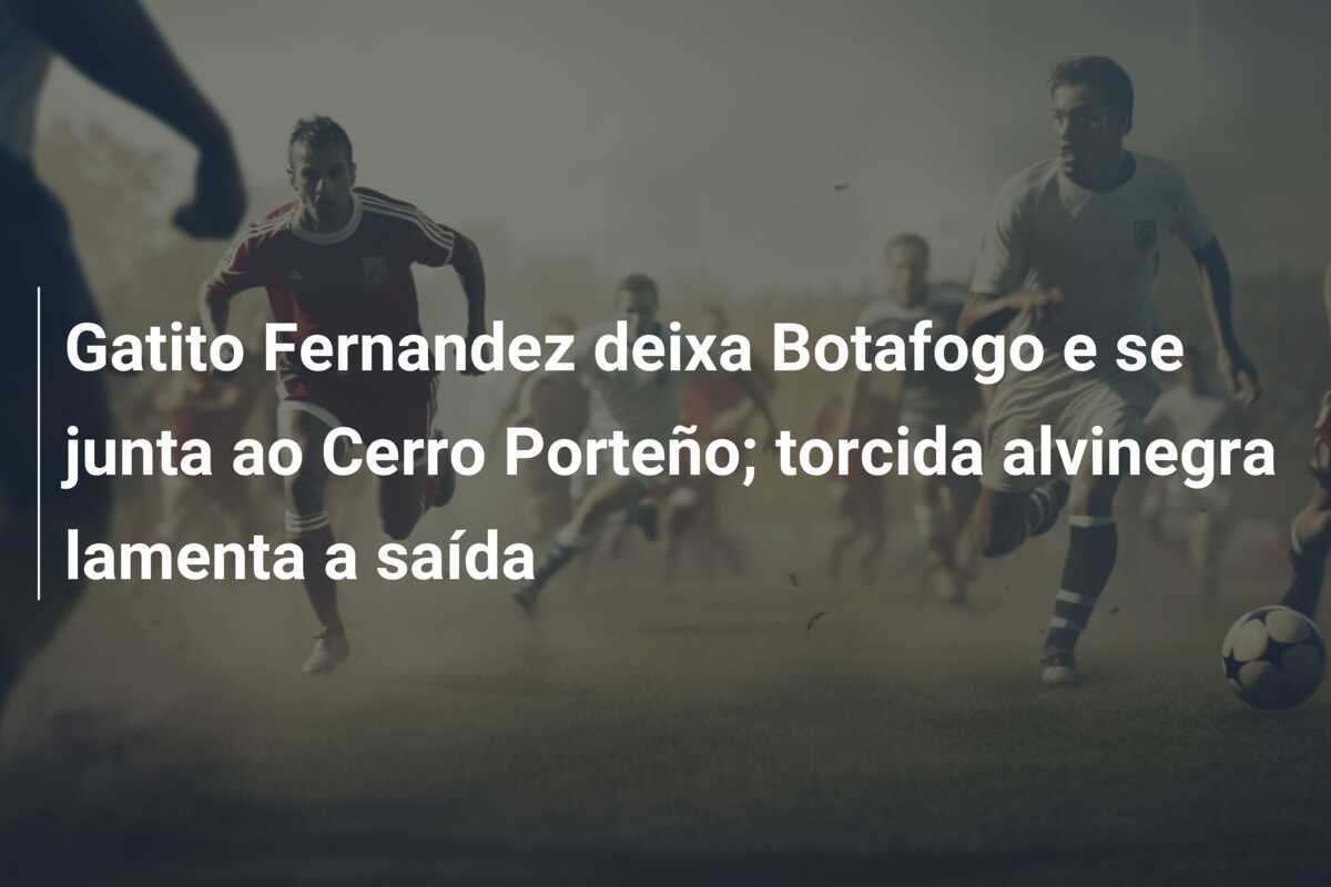 Gatito Fernandez deixa Botafogo e se junta ao Cerro Porteño; torcida alvinegra lamenta a saída