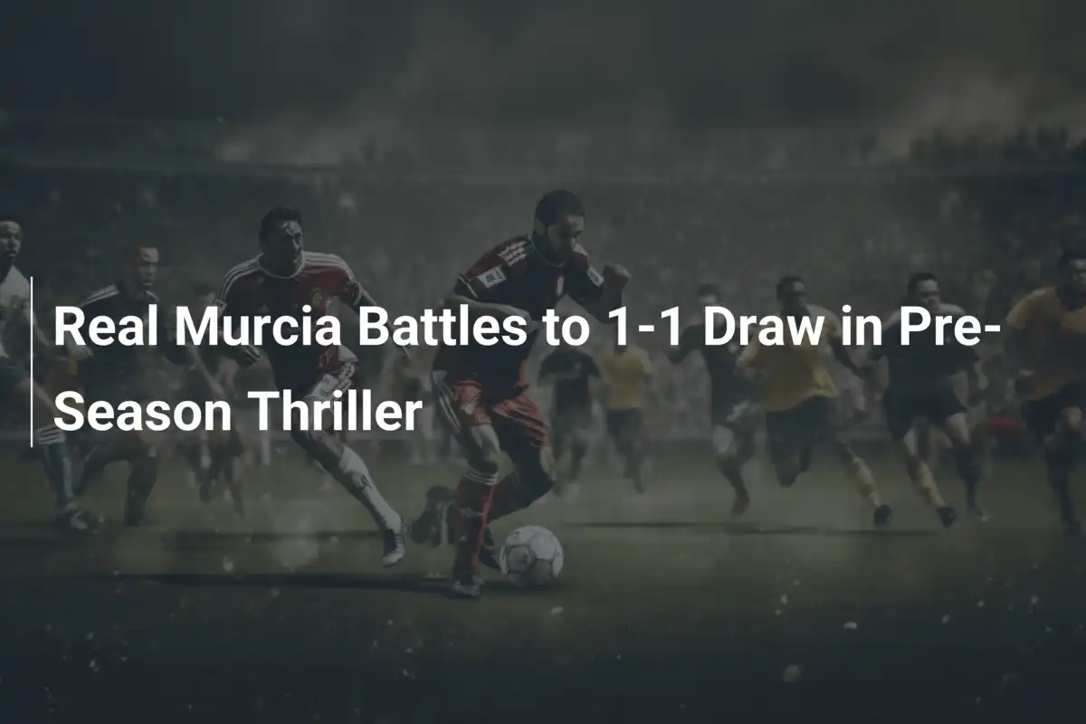 Real Murcia remisuje 1-1 w przedsezonowym dreszczowcu