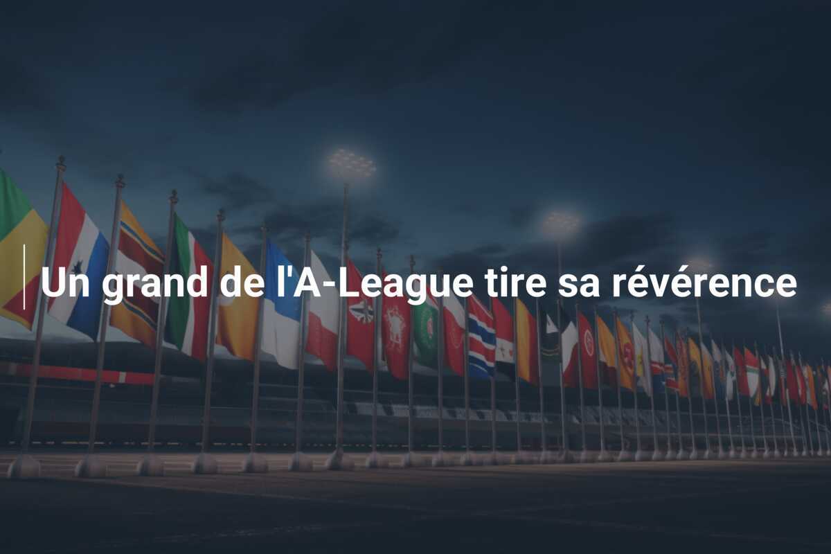 Un grand de l'A-League tire sa révérence