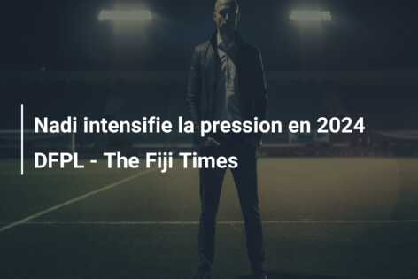 Nadi intensifie la pression en 2024 DFPL – The Fiji Times