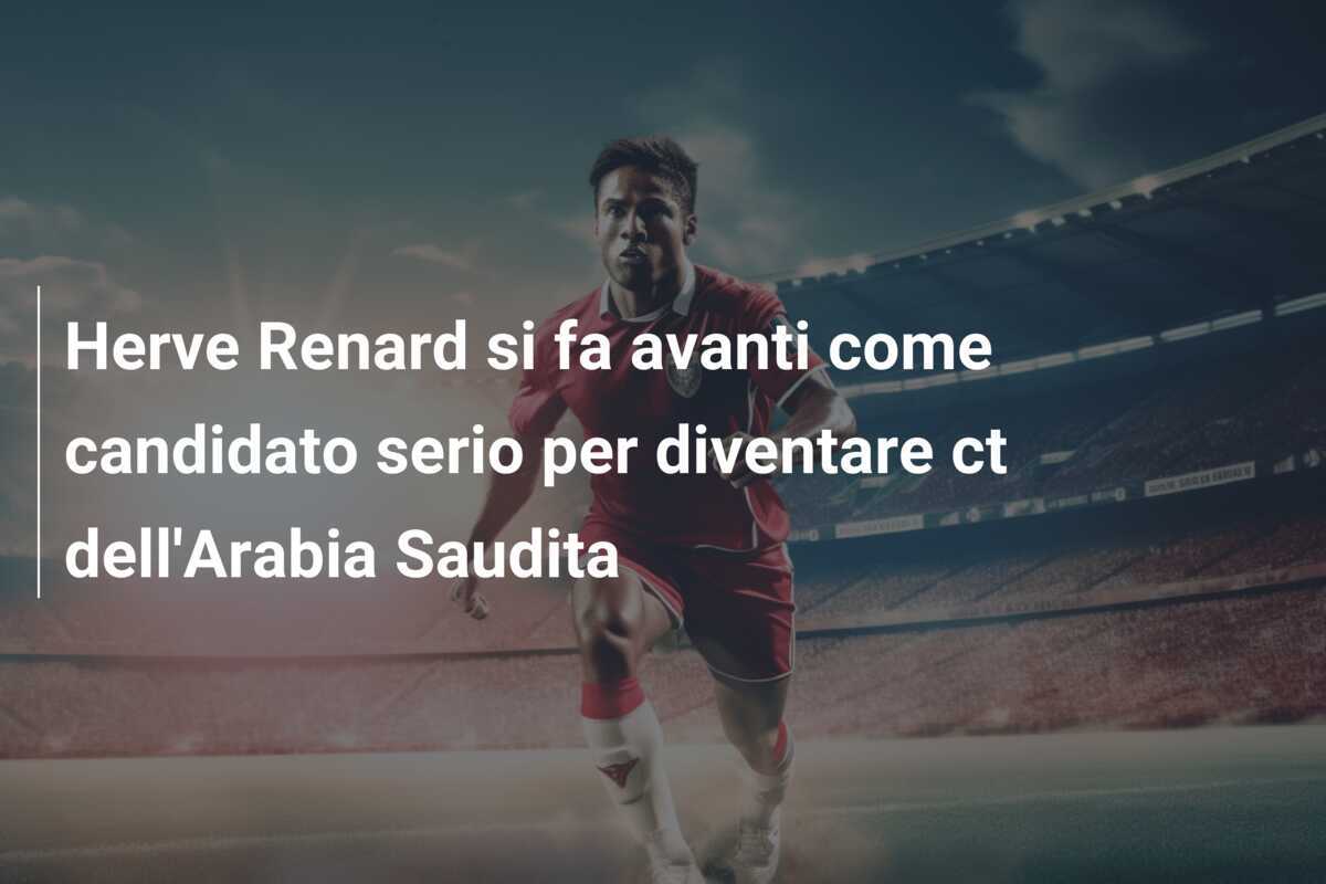 Herve Renard si fa avanti come candidato serio per diventare ct dell'Arabia Saudita