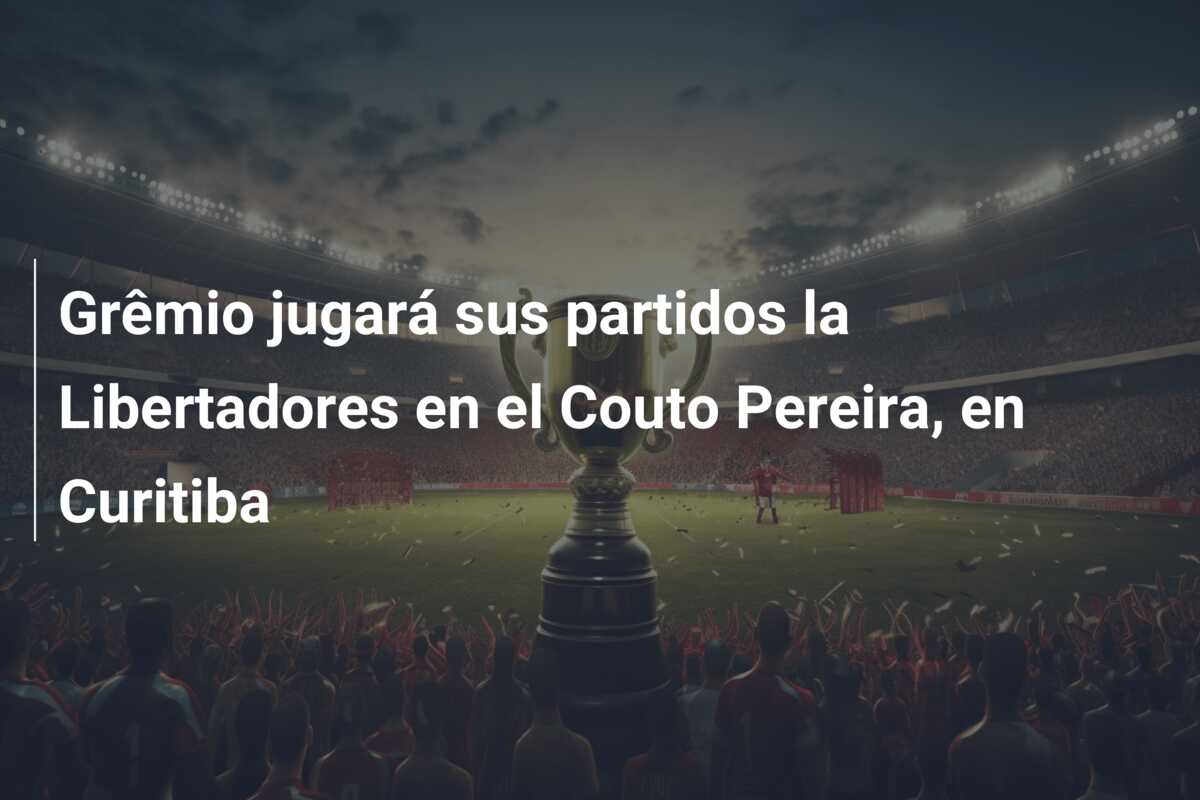 Grêmio jugará sus partidos la Libertadores en el Couto Pereira, en Curitiba