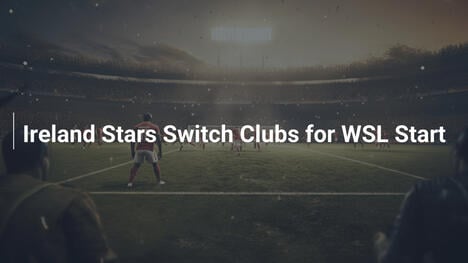 Le Stelle Irlandesi Cambiano Squadra per l'Inizio della WSL