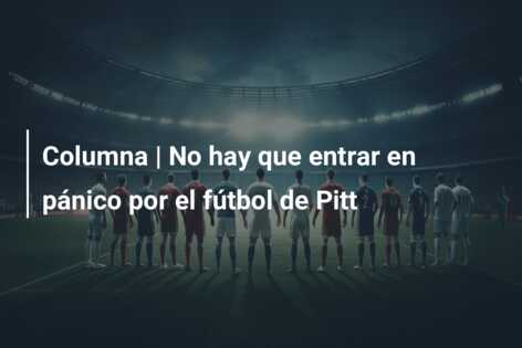 Columna | No hay que entrar en pánico por el fútbol de Pitt