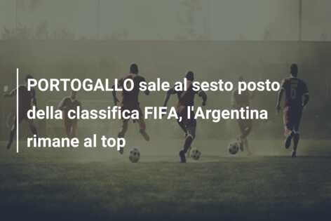 PORTOGALLO sale al sesto posto della classifica FIFA, l’Argentina rimane al top