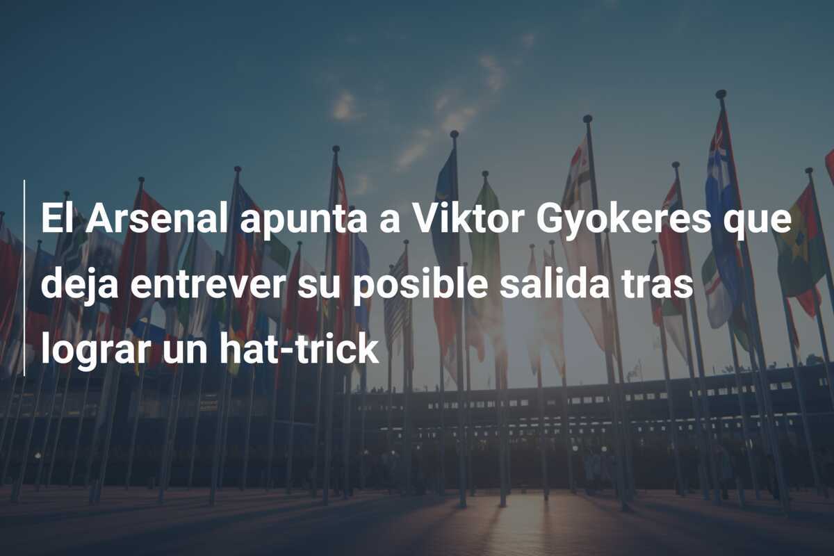 El Arsenal apunta a Viktor Gyokeres que deja entrever su posible salida tras lograr un hat-trick
