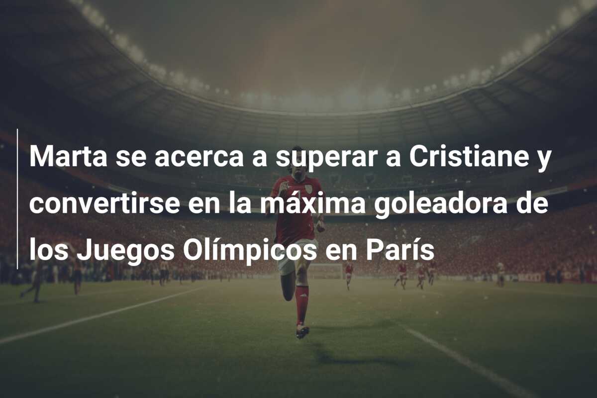 Marta se acerca a superar a Cristiane y convertirse en la máxima goleadora de los Juegos Olímpicos en París