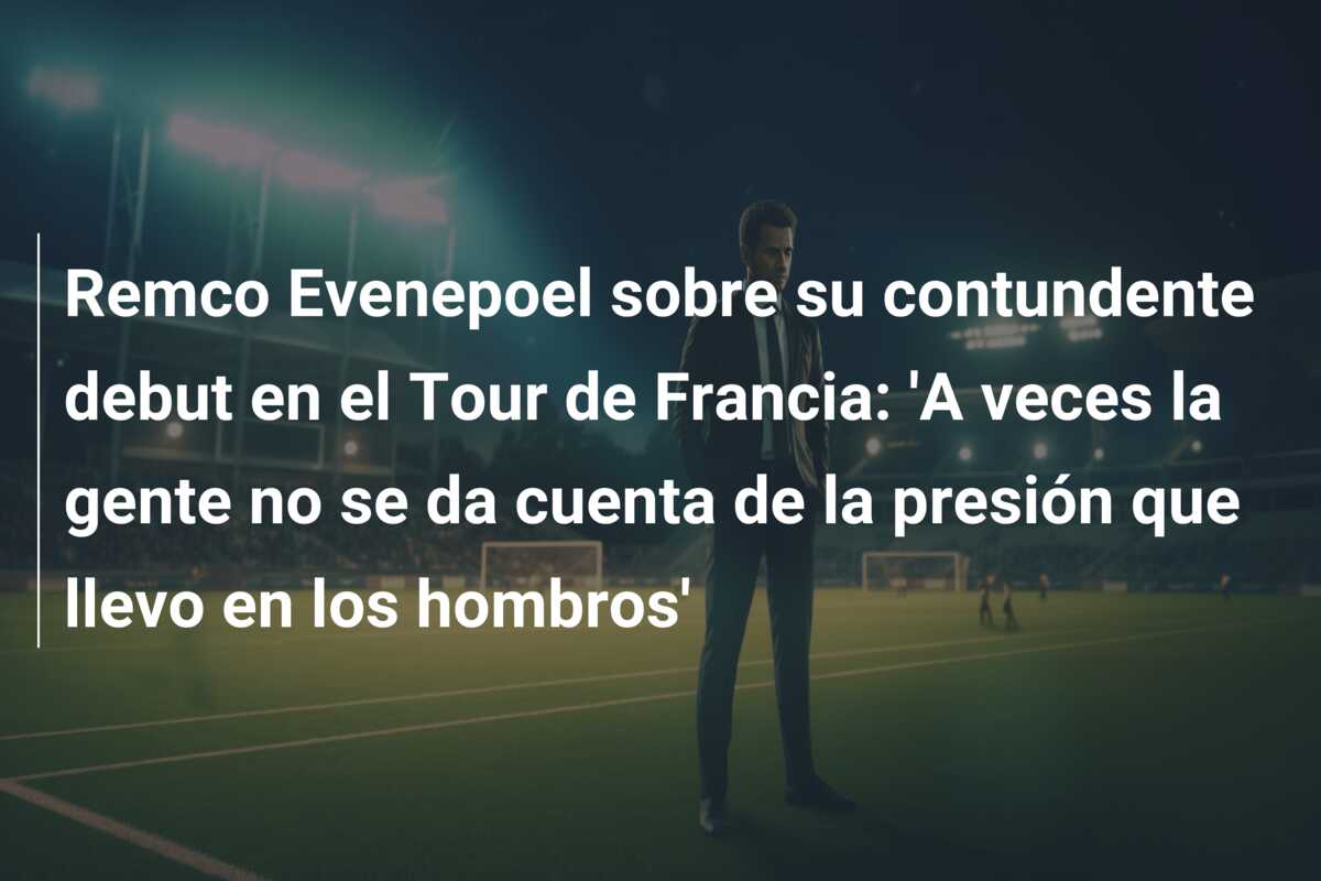 Remco Evenepoel sobre su contundente debut en el Tour de Francia: ‘A veces la gente no se da cuenta de la presión que llevo en los hombros’