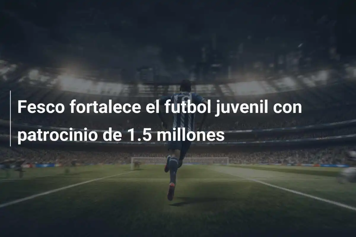 Fesco fortalece el futbol juvenil con patrocinio de 1.5 millones