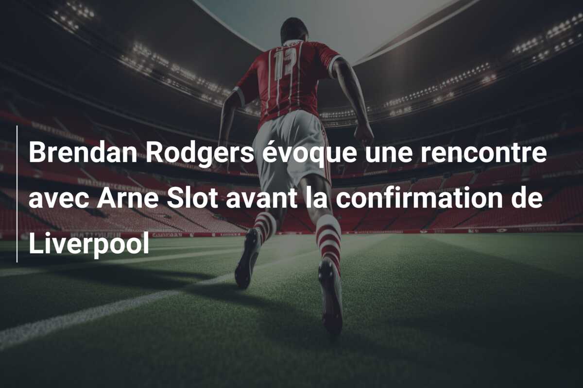 Brendan Rodgers évoque une rencontre avec Arne Slot avant la confirmation de Liverpool