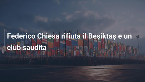 Federico Chiesa rifiuta il Beşiktaş e un club saudita