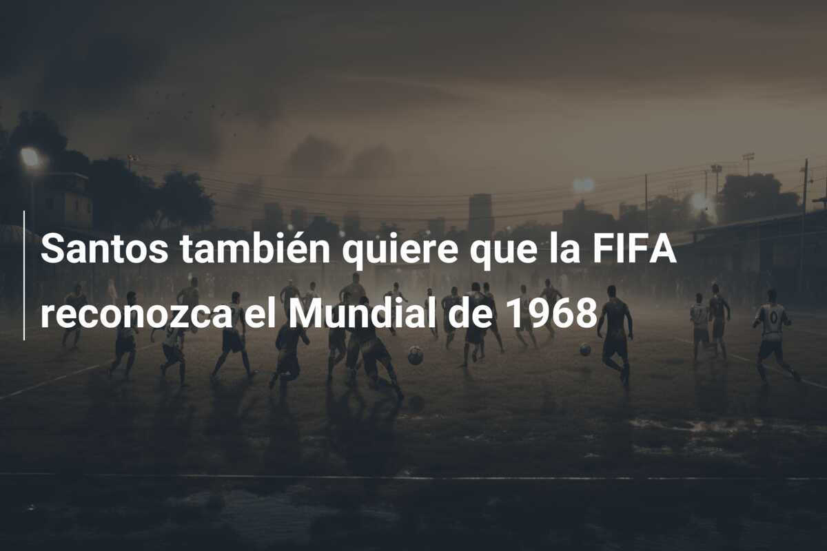 Santos también quiere que la FIFA reconozca el Mundial de 1968