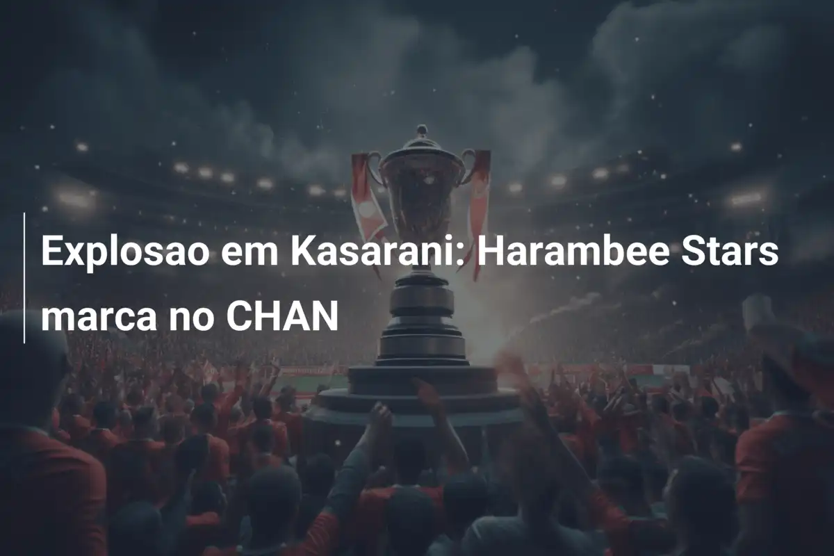 Explosao em Kasarani: Harambee Stars marca no CHAN