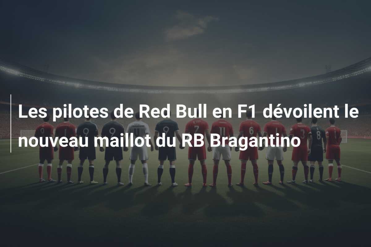 Les pilotes de Red Bull en F1 dévoilent le nouveau maillot du RB Bragantino