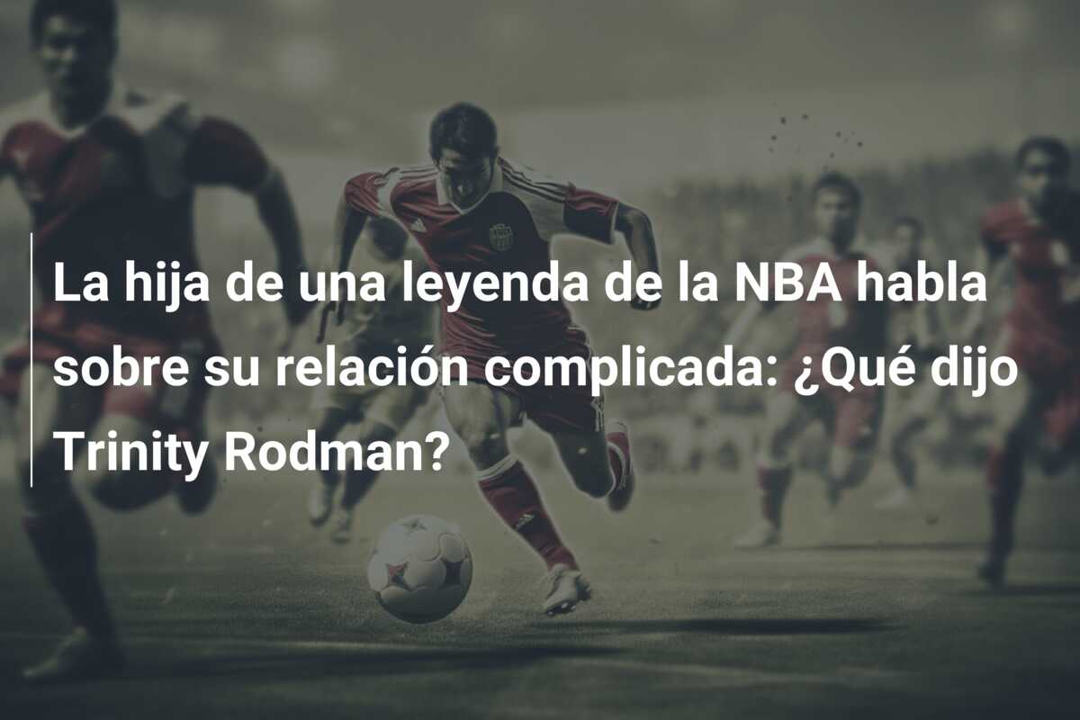 La hija de una leyenda de la NBA habla sobre su relación complicada: ¿Qué dijo Trinity Rodman?