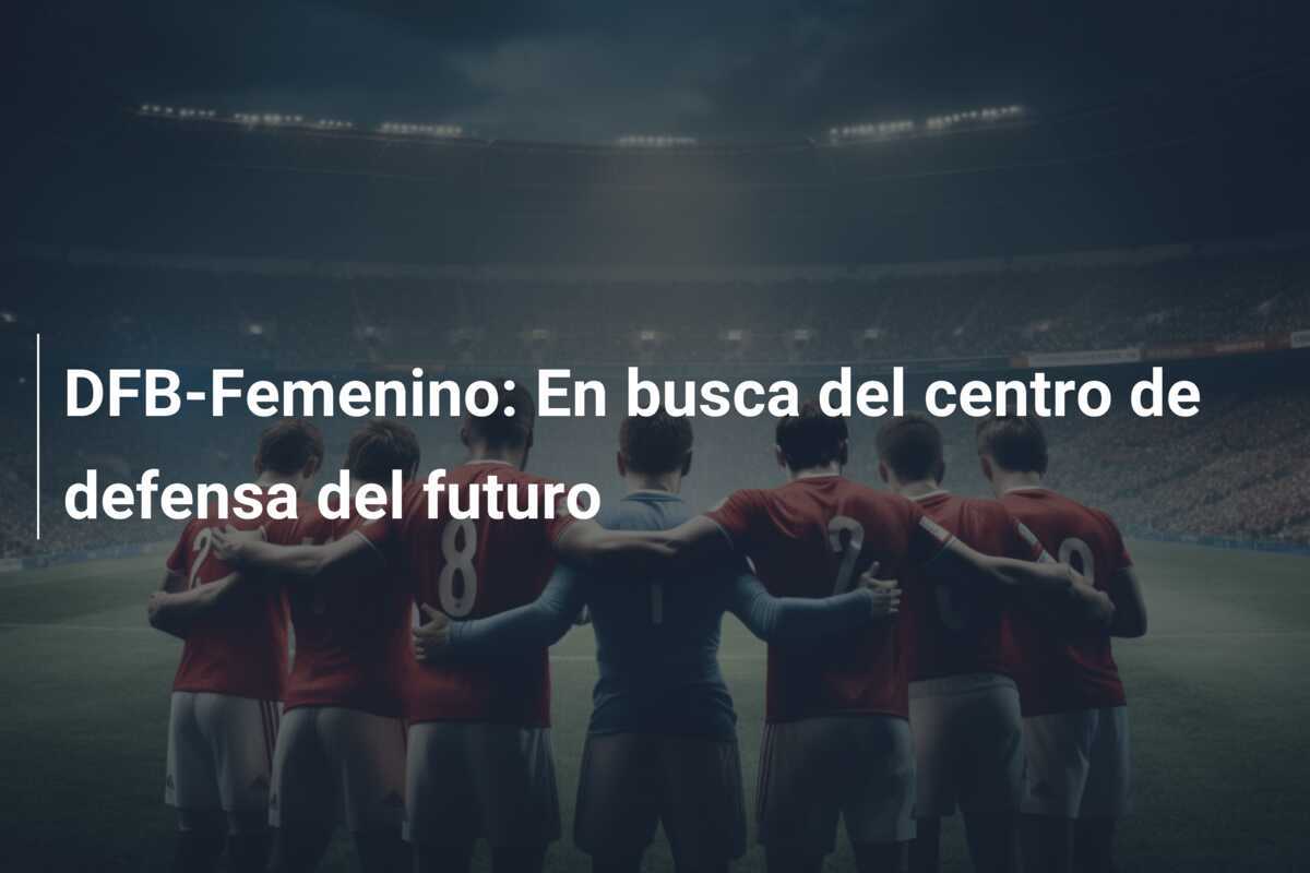 DFB-Femenino: En busca del centro de defensa del futuro
