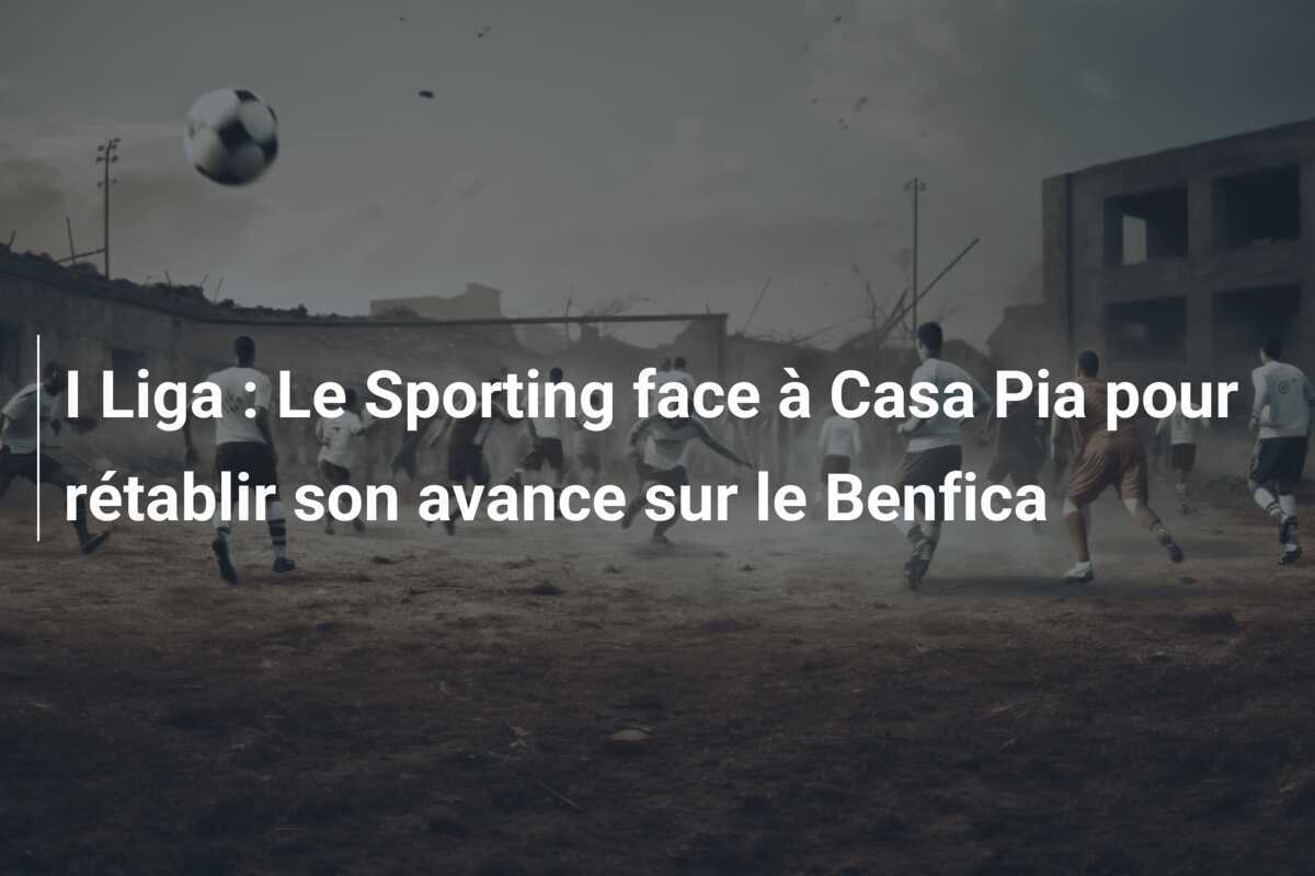 I Liga : Le Sporting face à Casa Pia pour rétablir son avance sur le Benfica