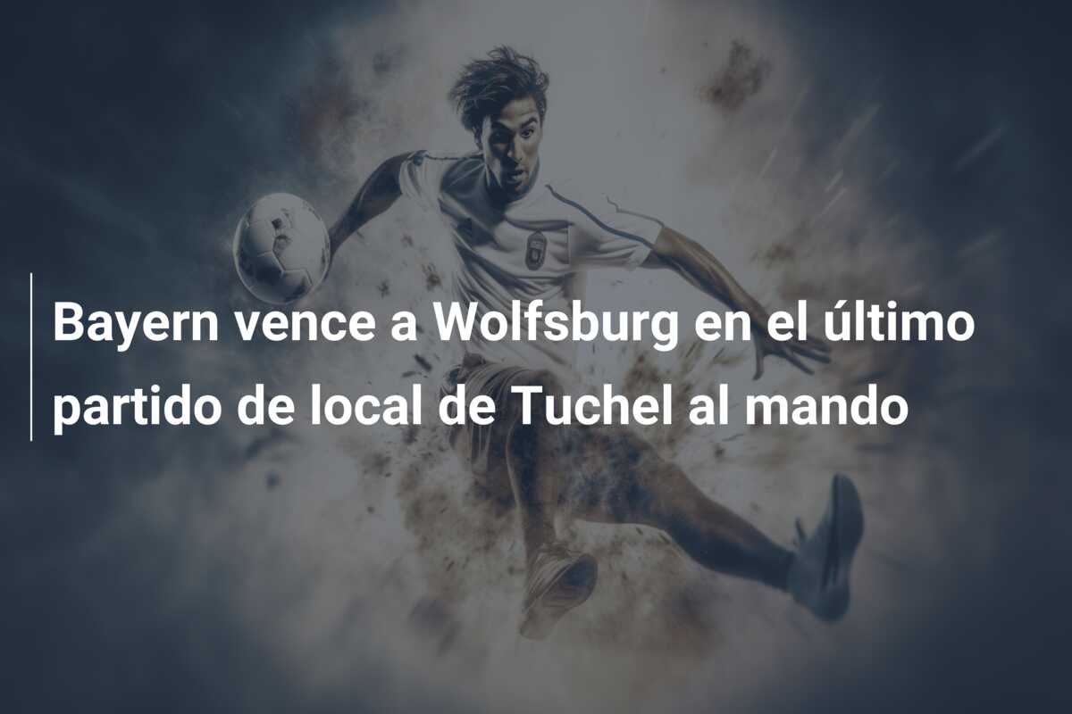 Bayern vence a Wolfsburg en el último partido de local de Tuchel al mando
